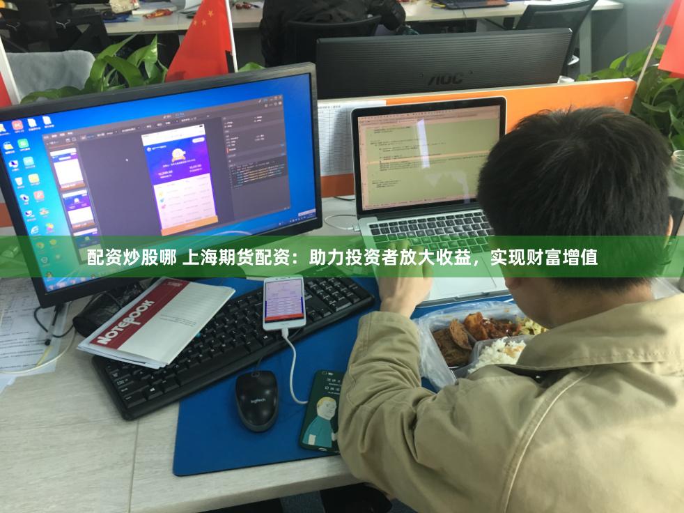 配资炒股哪 上海期货配资：助力投资者放大收益，实现财富增值