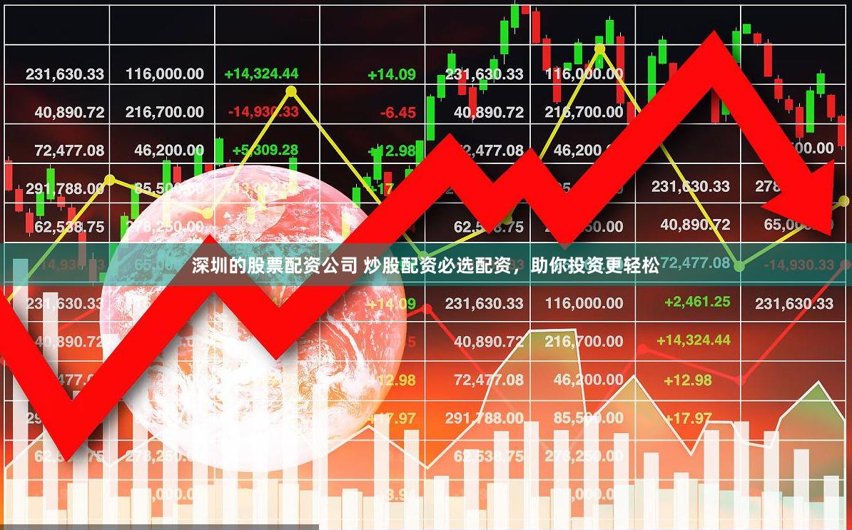 深圳的股票配资公司 炒股配资必选配资，助你投资更轻松