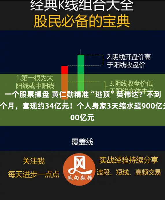 一个股票操盘 黄仁勋精准“逃顶”英伟达？不到2个月，套现约34亿元！个人身家3天缩水超900亿元
