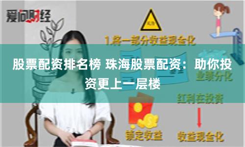 股票配资排名榜 珠海股票配资：助你投资更上一层楼