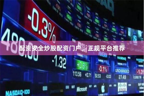 配资安全炒股配资门户，正规平台推荐