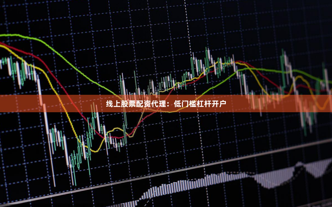 线上股票配资代理:低门槛杠杆开户
