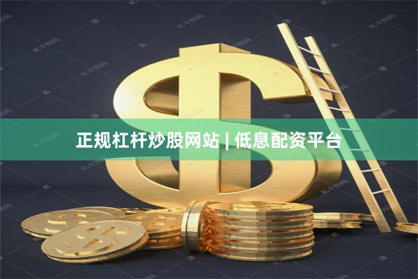 正规杠杆炒股网站 | 低息配资平台
